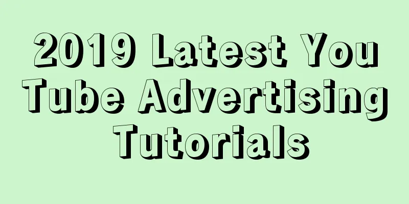 2019 Latest YouTube Advertising Tutorials