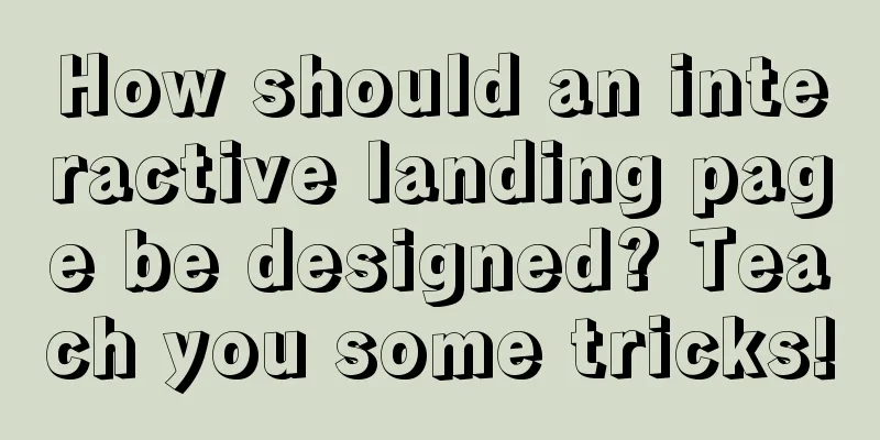 How should an interactive landing page be designed? Teach you some tricks!