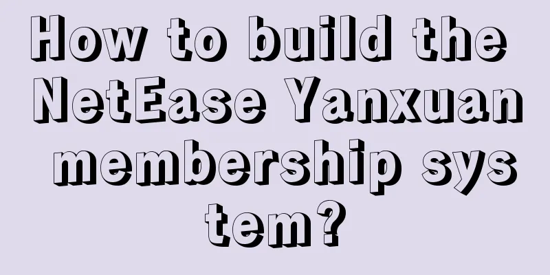 How to build the NetEase Yanxuan membership system?