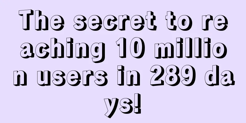 The secret to reaching 10 million users in 289 days!