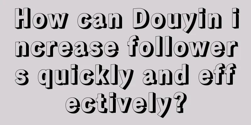 How can Douyin increase followers quickly and effectively?