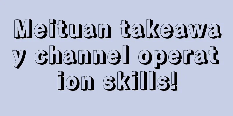 Meituan takeaway channel operation skills!