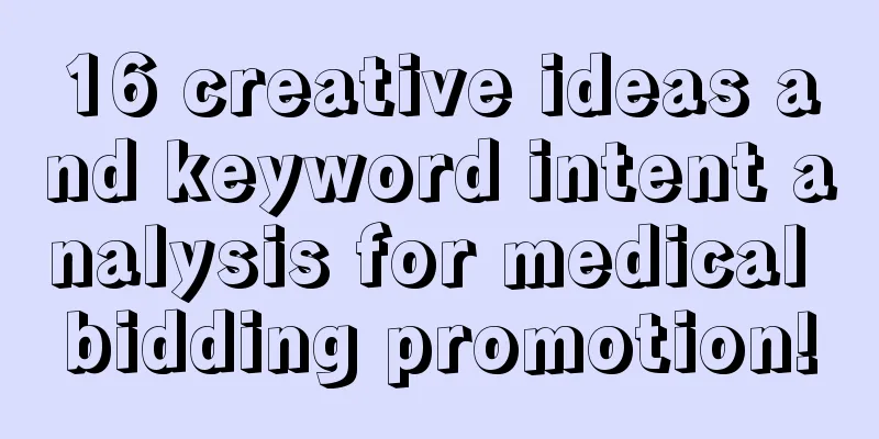 16 creative ideas and keyword intent analysis for medical bidding promotion!