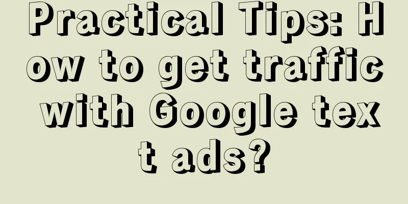 Practical Tips: How to get traffic with Google text ads?