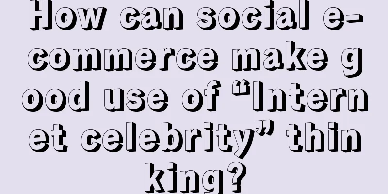 How can social e-commerce make good use of “Internet celebrity” thinking?