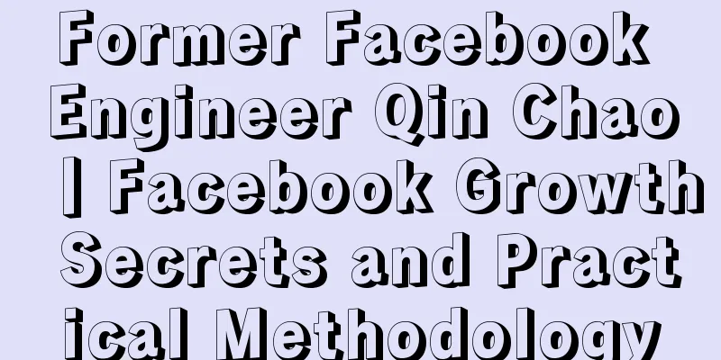 Former Facebook Engineer Qin Chao丨Facebook Growth Secrets and Practical Methodology