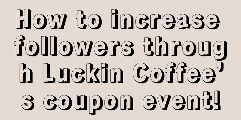 How to increase followers through Luckin Coffee’s coupon event!