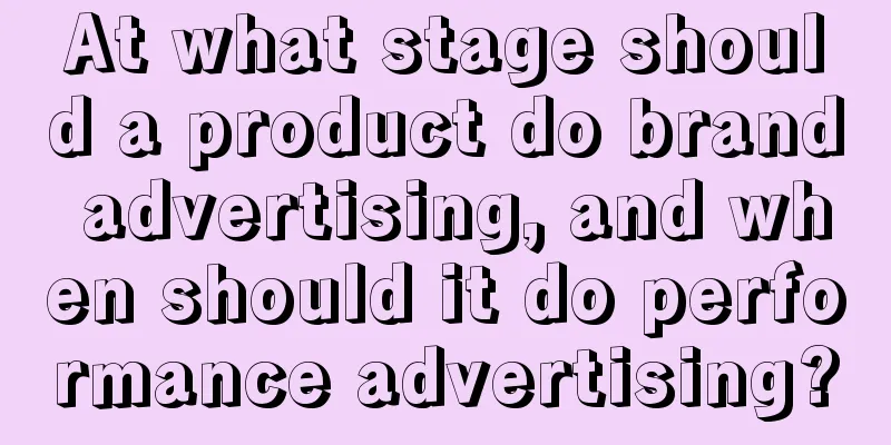 At what stage should a product do brand advertising, and when should it do performance advertising?