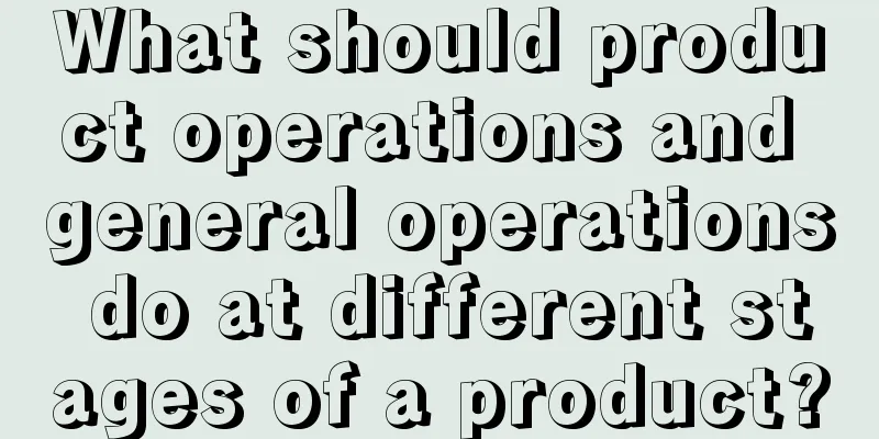 What should product operations and general operations do at different stages of a product?