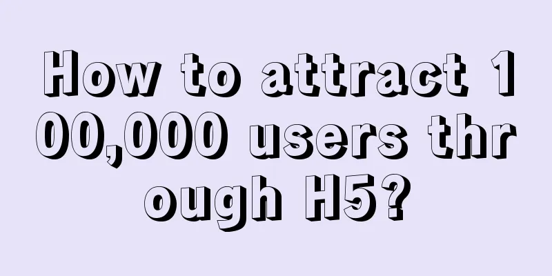 How to attract 100,000 users through H5?