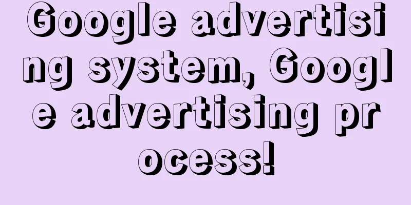 Google advertising system, Google advertising process!