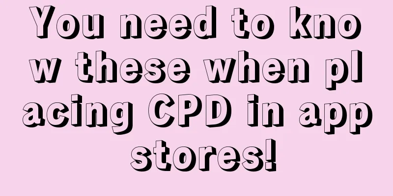 You need to know these when placing CPD in app stores!