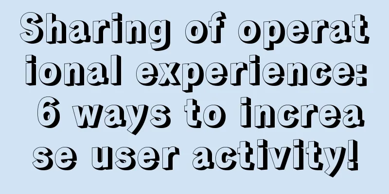 Sharing of operational experience: 6 ways to increase user activity!