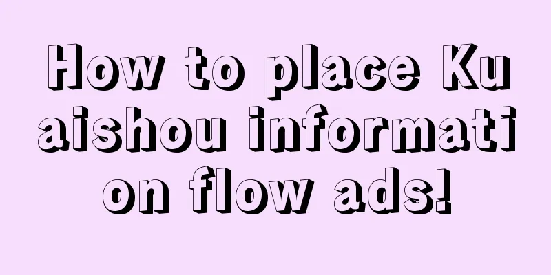 How to place Kuaishou information flow ads!