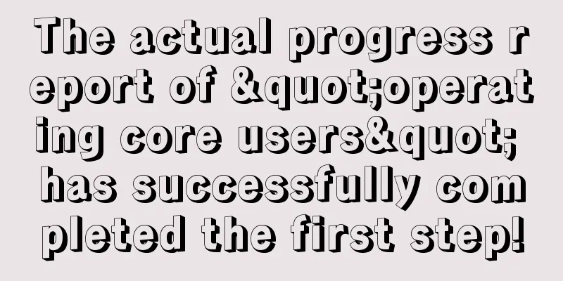 The actual progress report of "operating core users" has successfully completed the first step!