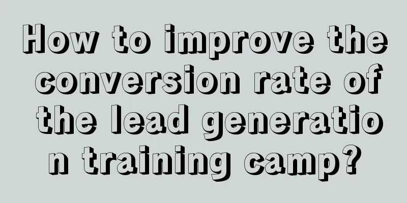 How to improve the conversion rate of the lead generation training camp?