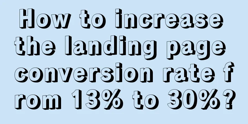 How to increase the landing page conversion rate from 13% to 30%?