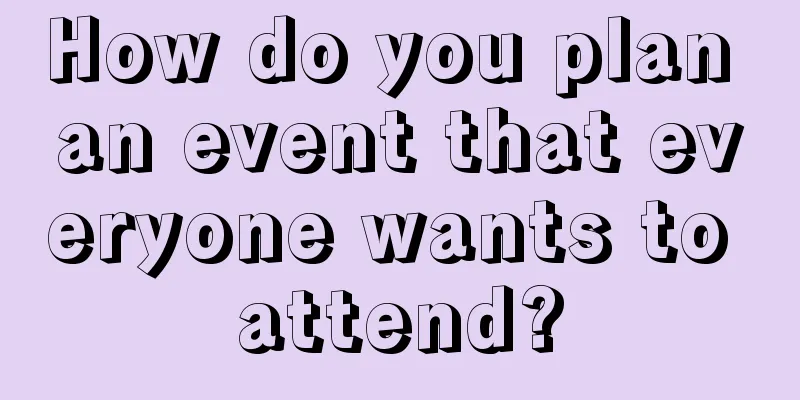 How do you plan an event that everyone wants to attend?