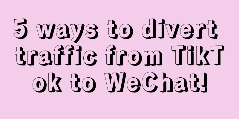 5 ways to divert traffic from TikTok to WeChat!