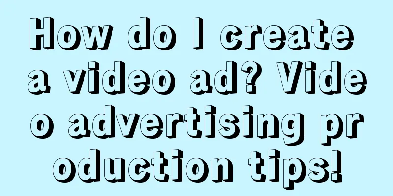 How do I create a video ad? Video advertising production tips!