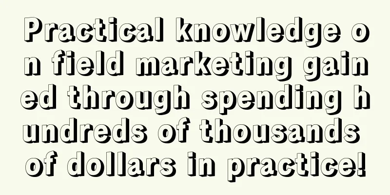 Practical knowledge on field marketing gained through spending hundreds of thousands of dollars in practice!