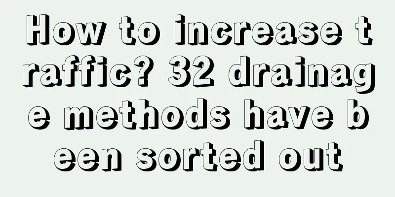 How to increase traffic? 32 drainage methods have been sorted out