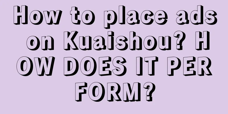 How to place ads on Kuaishou? HOW DOES IT PERFORM?