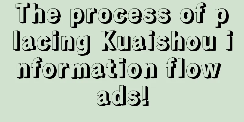 The process of placing Kuaishou information flow ads!