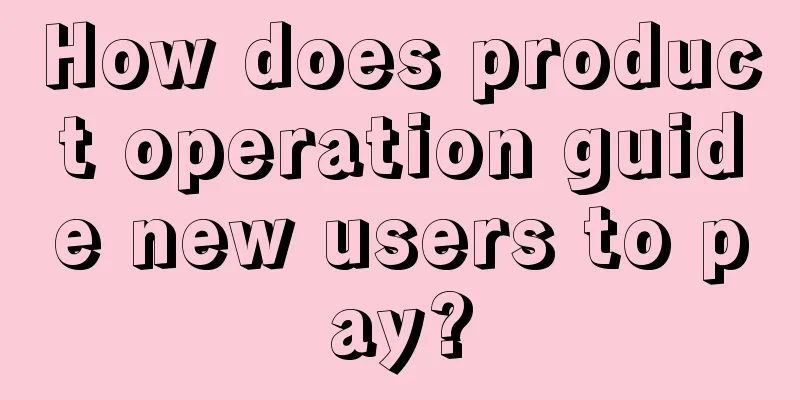 How does product operation guide new users to pay?