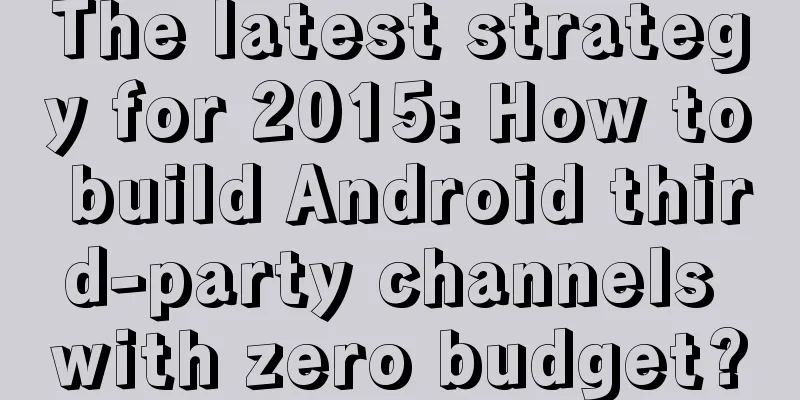 The latest strategy for 2015: How to build Android third-party channels with zero budget?