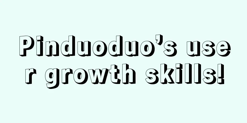 Pinduoduo’s user growth skills!