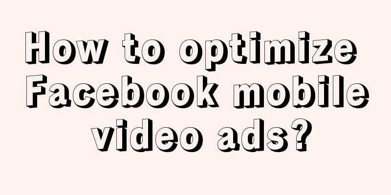 How to optimize Facebook mobile video ads?