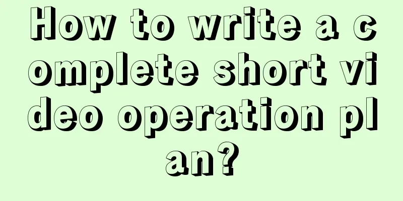 How to write a complete short video operation plan?