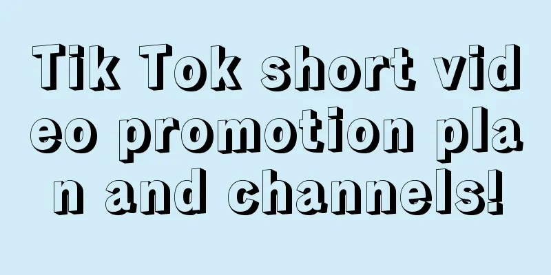 Tik Tok short video promotion plan and channels!