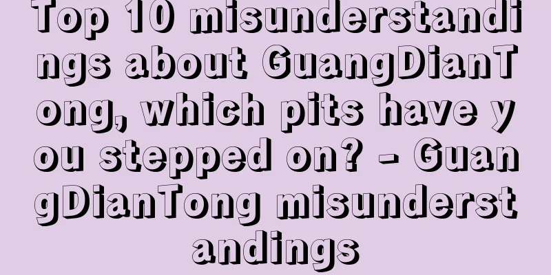 Top 10 misunderstandings about GuangDianTong, which pits have you stepped on? - GuangDianTong misunderstandings