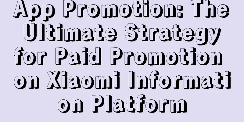 App Promotion: The Ultimate Strategy for Paid Promotion on Xiaomi Information Platform