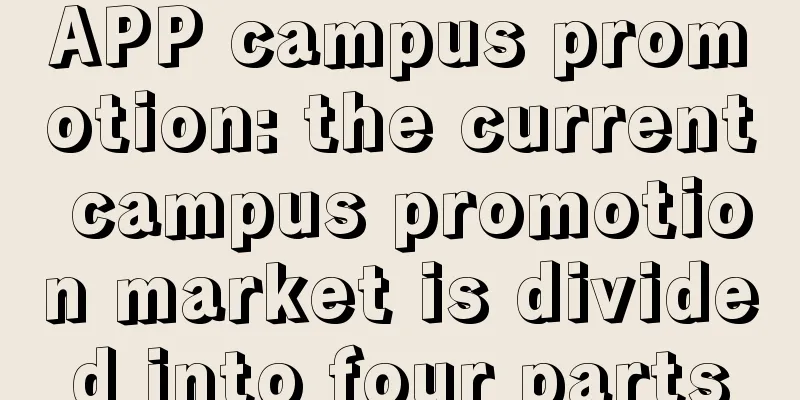 APP campus promotion: the current campus promotion market is divided into four parts