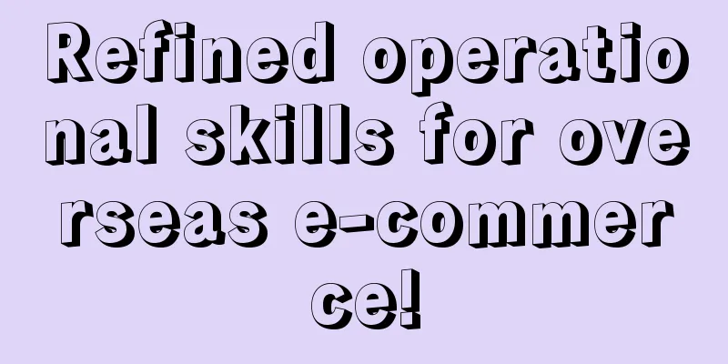 Refined operational skills for overseas e-commerce!