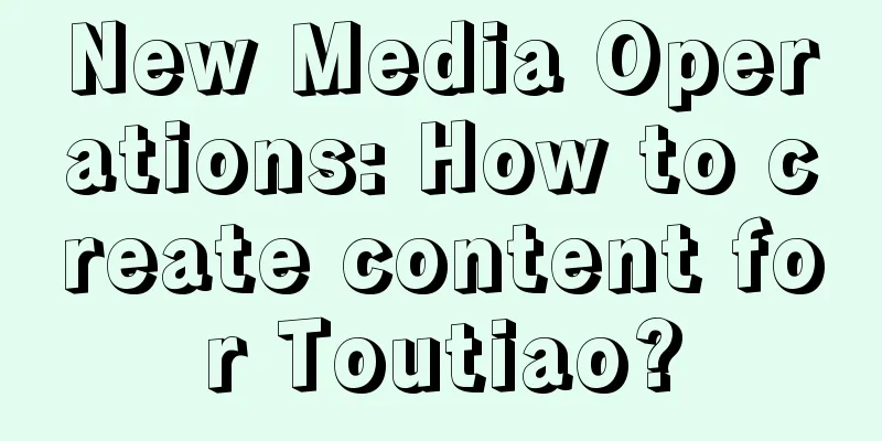 New Media Operations: How to create content for Toutiao?