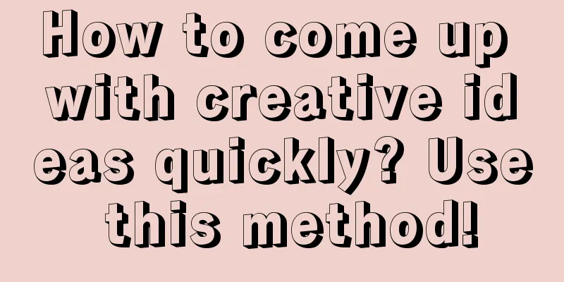 How to come up with creative ideas quickly? Use this method!