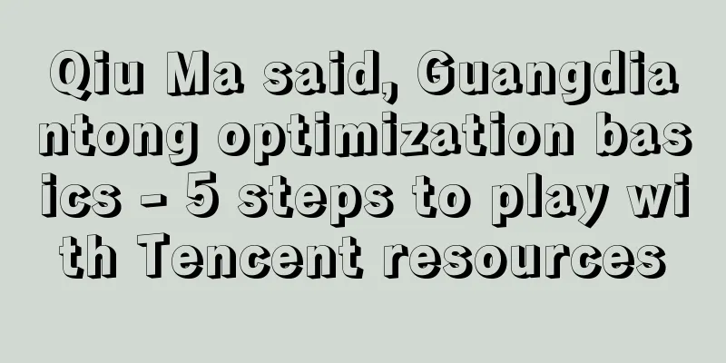 Qiu Ma said, Guangdiantong optimization basics - 5 steps to play with Tencent resources