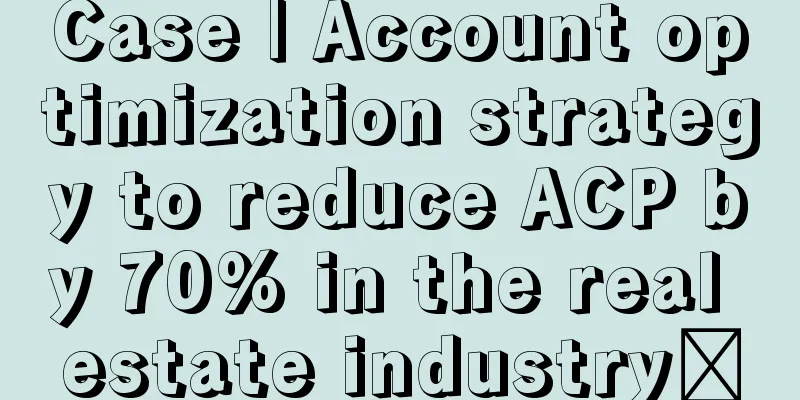 Case | Account optimization strategy to reduce ACP by 70% in the real estate industry​