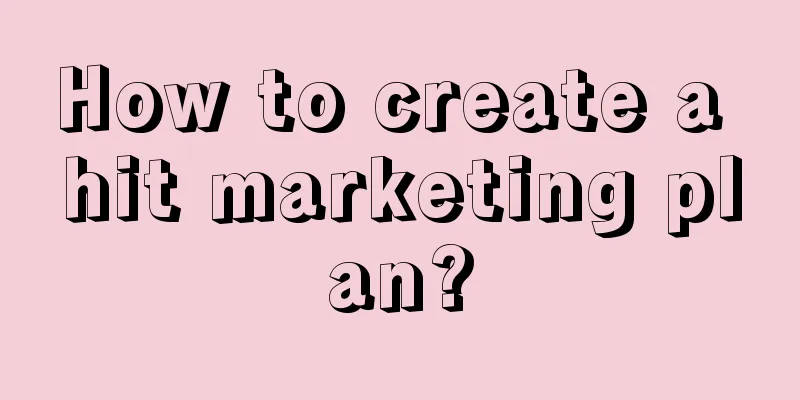 How to create a hit marketing plan?