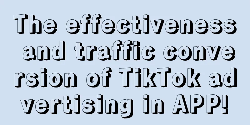 The effectiveness and traffic conversion of TikTok advertising in APP!