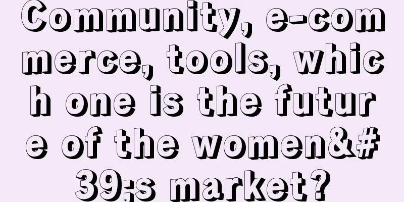 Community, e-commerce, tools, which one is the future of the women's market?