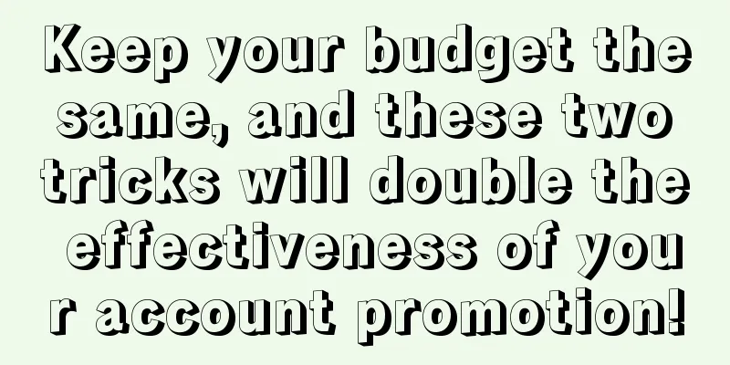 Keep your budget the same, and these two tricks will double the effectiveness of your account promotion!