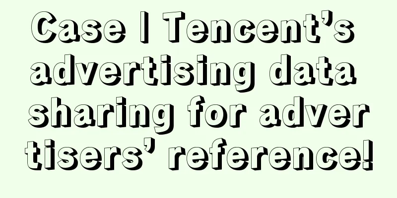 Case | Tencent’s advertising data sharing for advertisers’ reference!