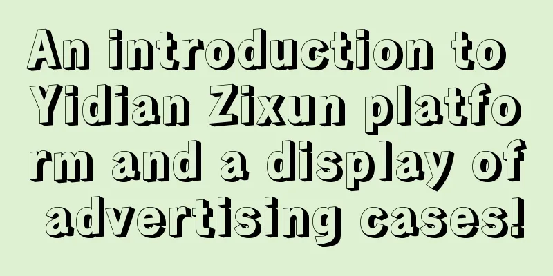 An introduction to Yidian Zixun platform and a display of advertising cases!