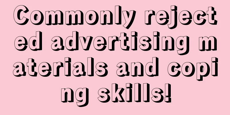 Commonly rejected advertising materials and coping skills!