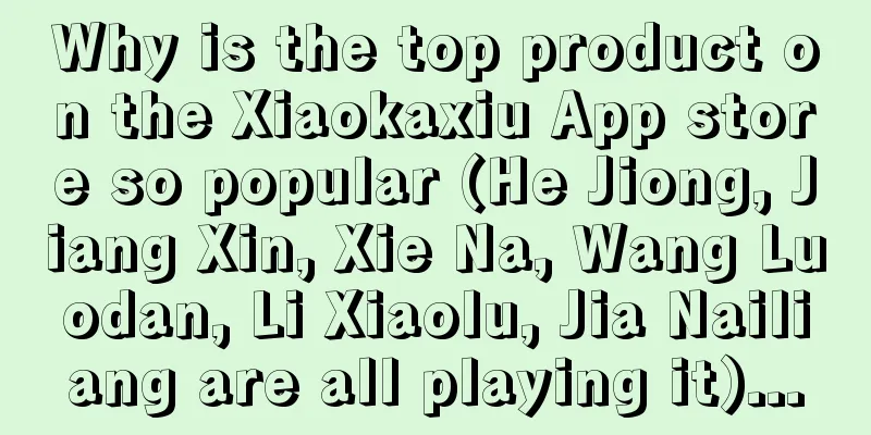 Why is the top product on the Xiaokaxiu App store so popular (He Jiong, Jiang Xin, Xie Na, Wang Luodan, Li Xiaolu, Jia Nailiang are all playing it)...